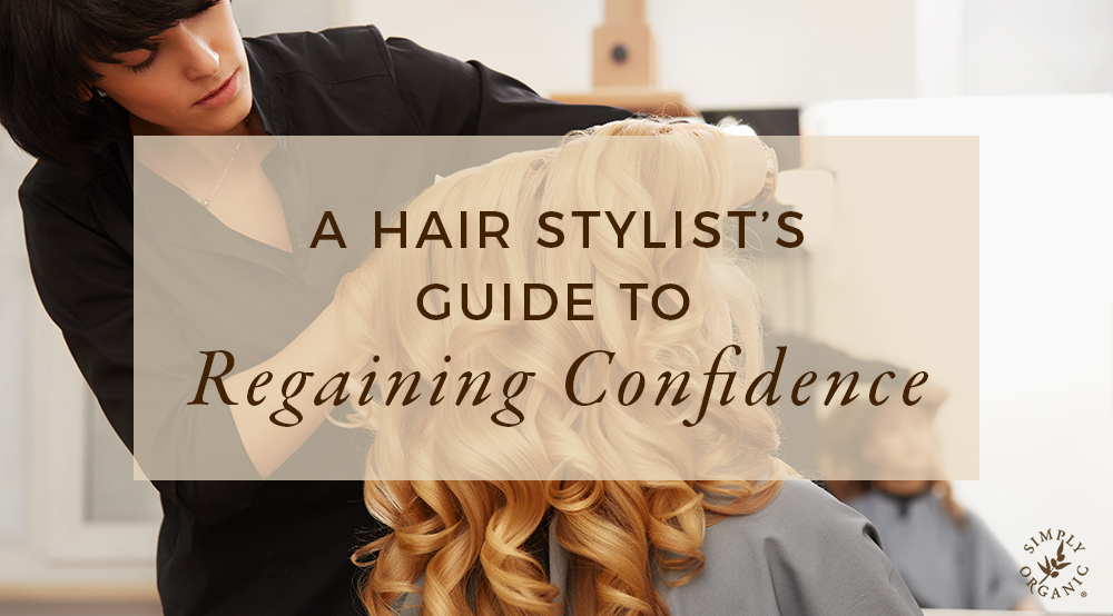A Hair Stylist's Guide to Regaining Confidence - Simply Organics
