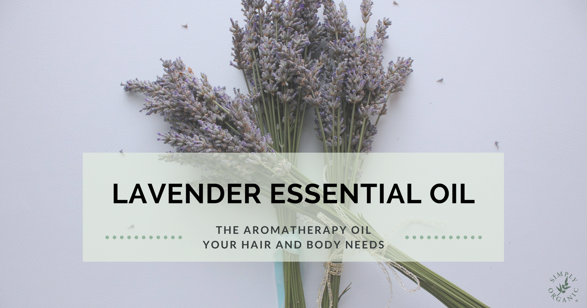 Lavender Essential Oil Benefits The Aromatherapy Oil Your Hair And Body Needs Simply Organic Beauty