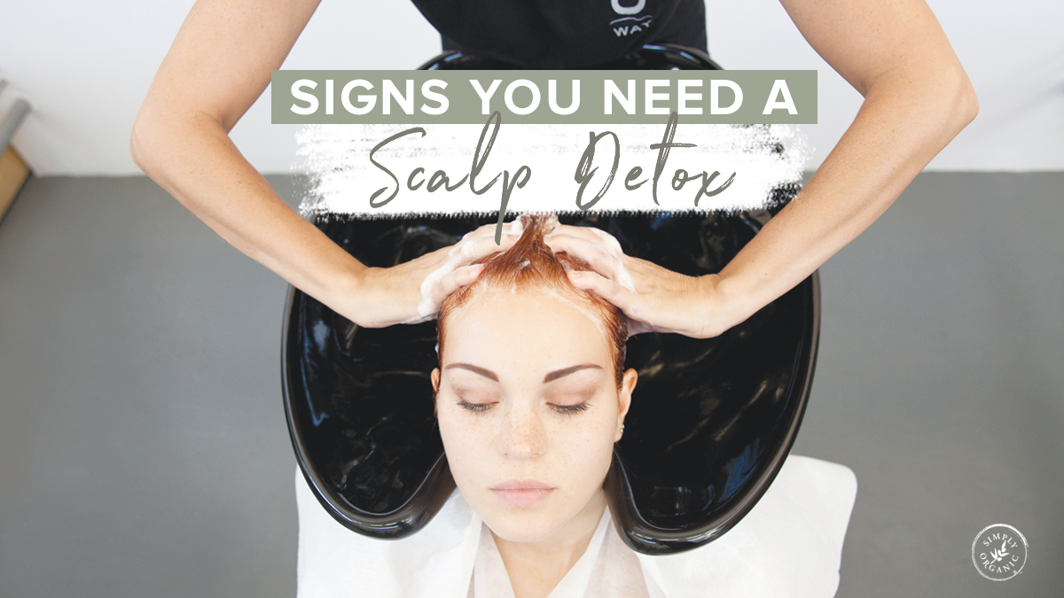 6 Signs You Need a Scalp Detox Treatment - Simply Organics