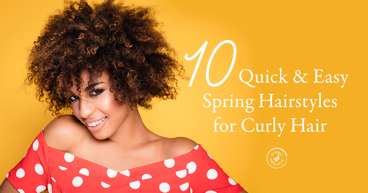 10 Quick & Easy Spring Hairstyles for Curly Hair - Simply Organics