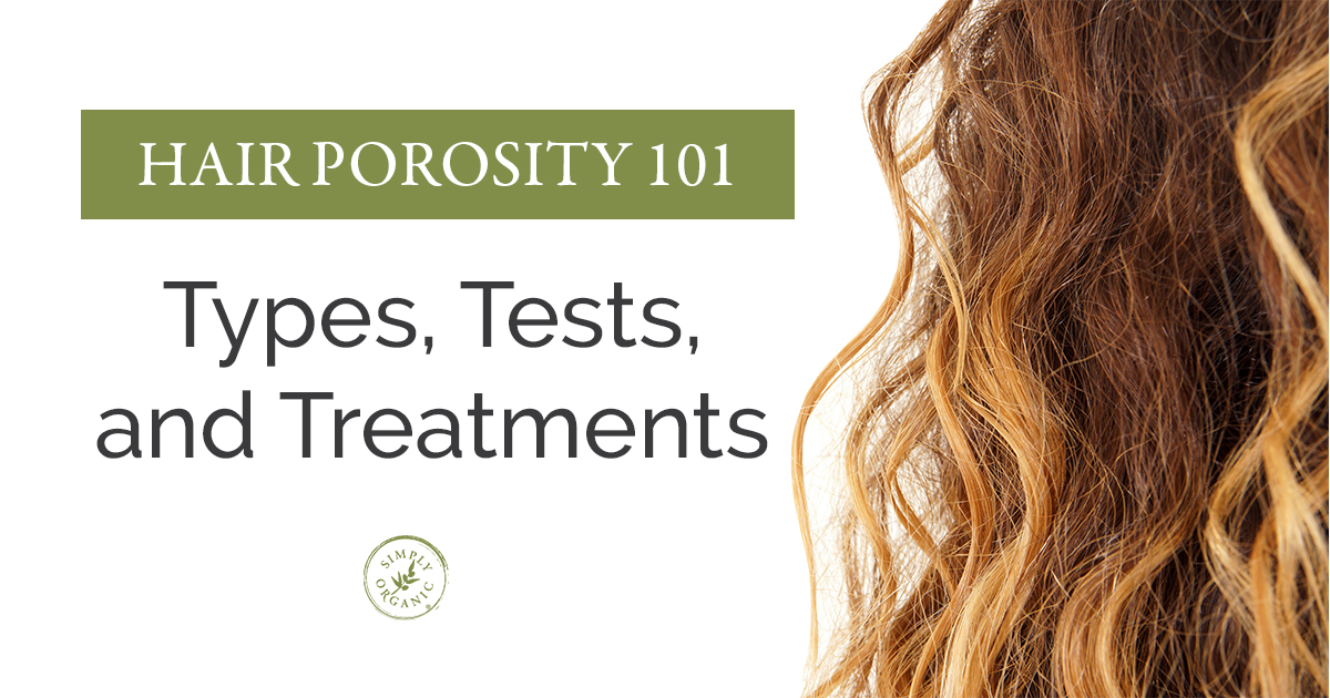 Hair Porosity 101: Types, Tests, and Treatments - Simply Organics