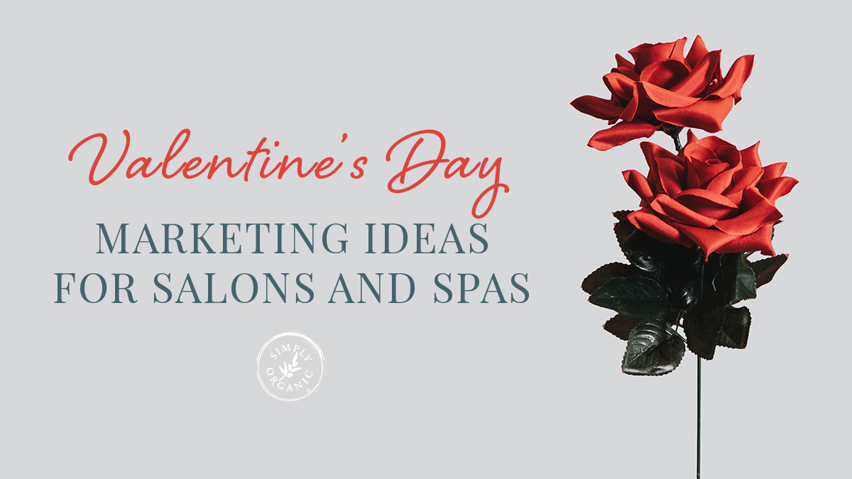 4 Valentine's Day Marketing Ideas for Salons and Spas - Simply Organics