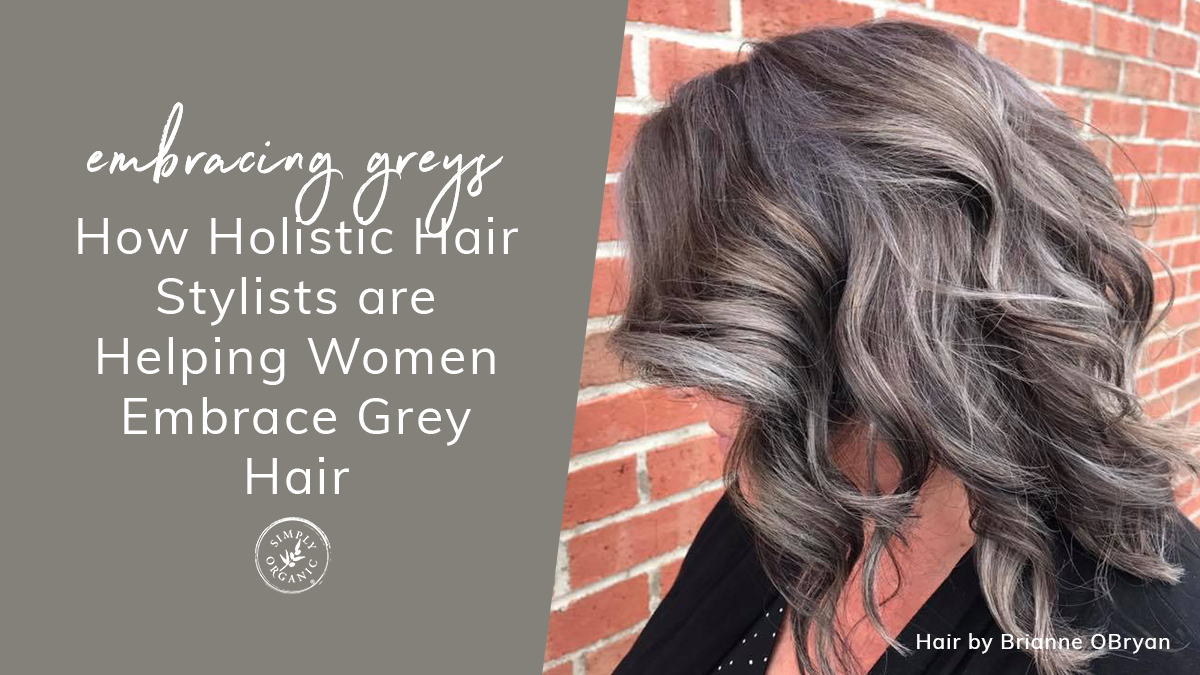 These 6 Holistic Hair Stylists are Helping Women Embrace Their Grey Hair -  Simply Organics