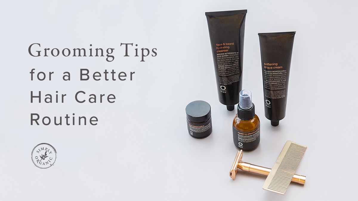 7 Grooming Tips for a Better Hair Care Routine - Simply Organics